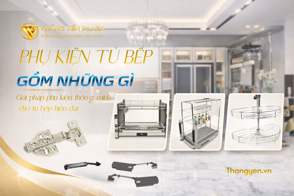 Phụ Kiện Tủ Bếp Gồm Những Gì? Tổng Hợp Đầy Đủ Phụ Kiện Cần Có Cho Tủ Bếp Hiện Đại